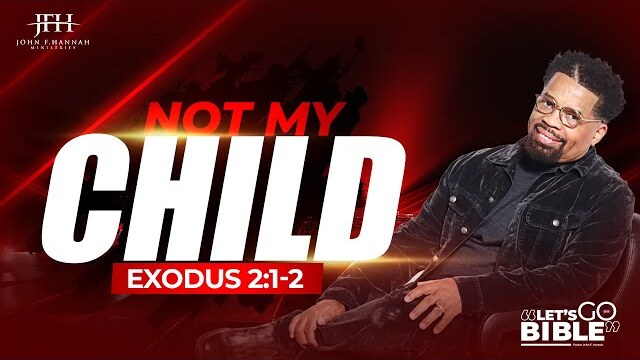 Let's Go Bible :  "Not My Child!" Exodus 2:1-2  //  Pastor John F. Hannah