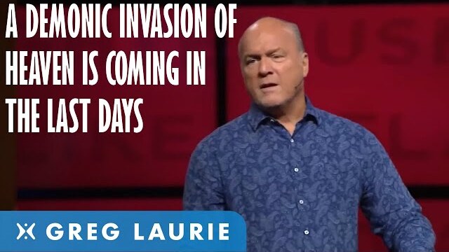 The Demonic Invasion of Heaven In The Last Days (With Greg Laurie)