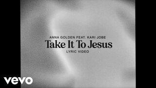 Anna Golden - Take It To Jesus (feat. Kari Jobe) [Lyric Video]