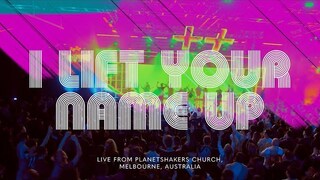 Planetshakers | I Lift Your Name Up | Official Music Video
