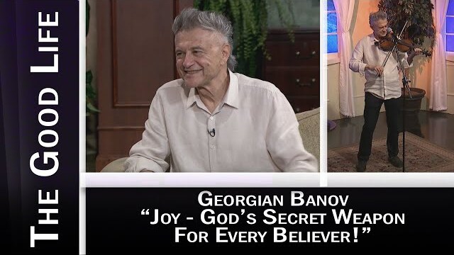 The Good Life - Evangelist and Author Georgian Banov "Joy - God's Secret Weapon for Every Believer"