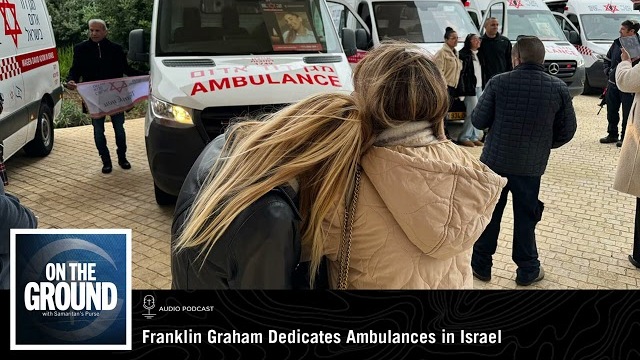 On The Ground: Franklin Graham Dedicates Ambulances in Israel