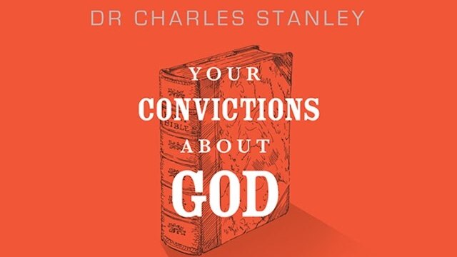 Your Convictions About God – Dr. Charles Stanley
