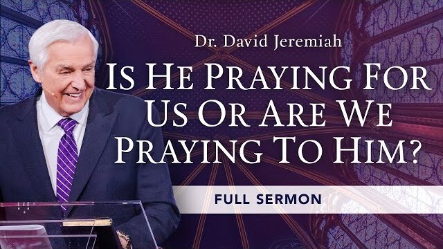 Is He Praying for Us or Are We Praying to Him? | Dr. David Jeremiah | John 17