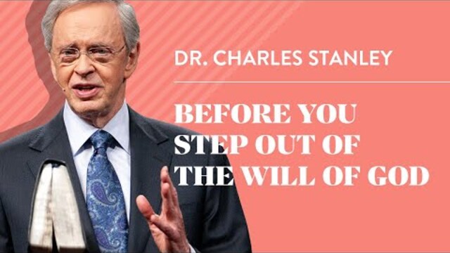 Before You Step Out of the Will of God – Dr. Charles Stanley
