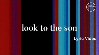 Look To The Son Lyric video - Hillsong Worship