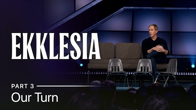 Ekklesia, Part 3: Our Turn // Andy Stanley