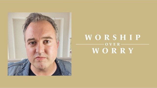 Worship Over Worry - Day 56