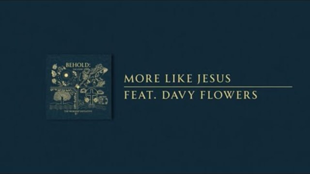 More Like Jesus | The Worship Initiative feat. Davy Flowers