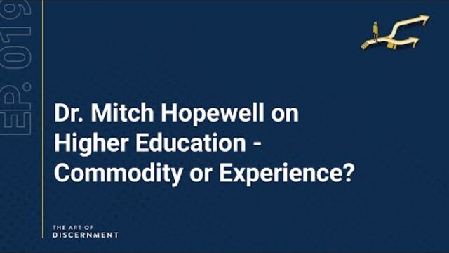 The Art of Discernment - Ep. 19: Dr. Mitch Hopewell on Higher Education - Commodity or Experience?