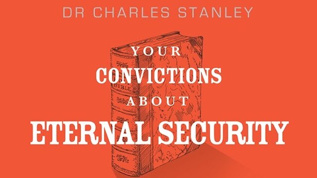 Your Convictions About Eternal Security – Dr. Charles Stanley