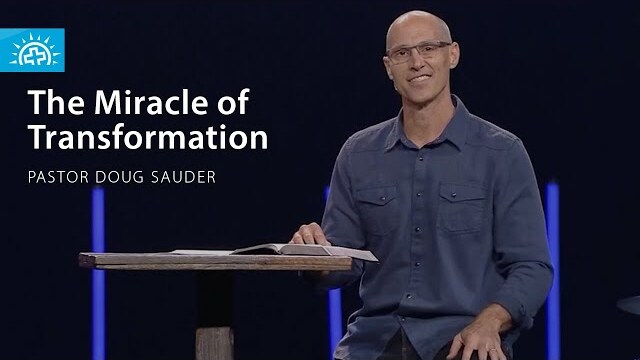 The Miracle of Transformation | Pastor Doug Sauder