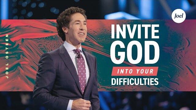 Invite God Into Your Difficulties | Joel Osteen