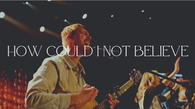 How Could I Not Believe - NLC Worship