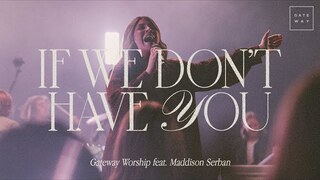 If We Don’t Have You | feat. Maddison Serban | Gateway Worship