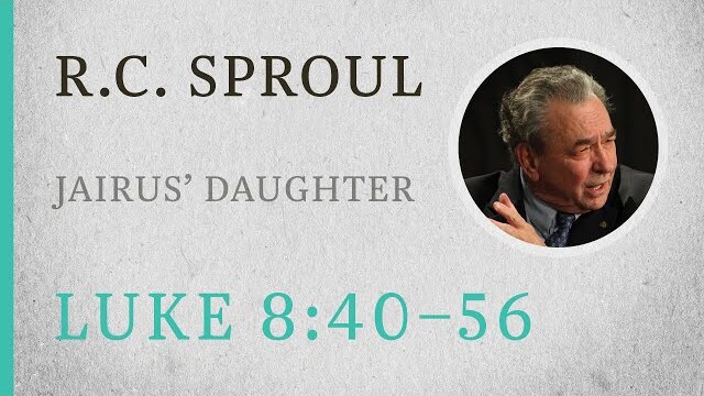 Jairus' Daughter (Luke 8:40-56) — A Sermon by R.C. Sproul