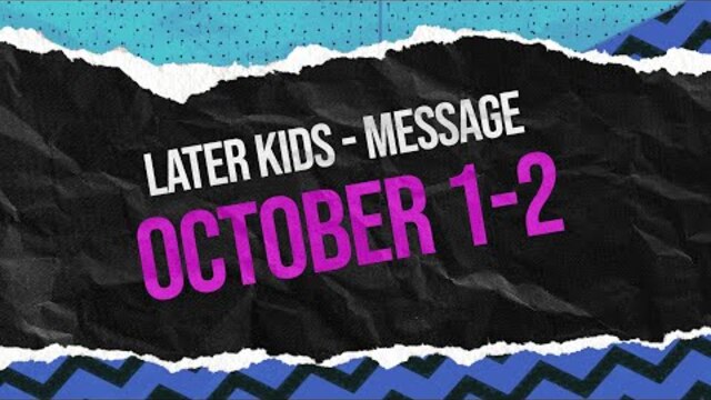 Later Kids - "Wisdom" Message Week 1 - October 1-2