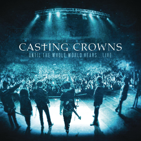 Until The Whole World Hears Live | Casting Crowns