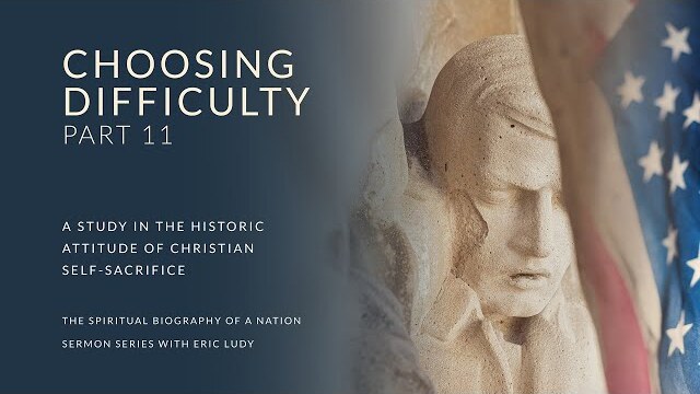 Eric Ludy – Choosing Difficulty (Spiritual Biography of a Nation: Part 11)