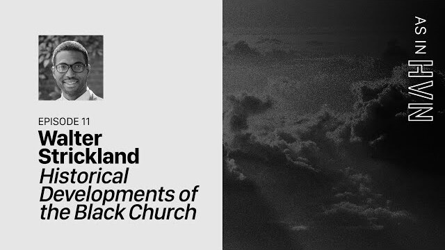 Historical Developments of the Black Church | As In Heaven Episode 11 | Walter Strickland