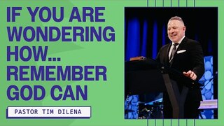 If You Are Wondering How...Remember God Can | Tim Dilena