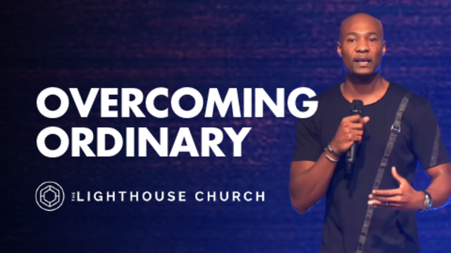 Overcoming Ordinary | The Lighthouse Church of Houston