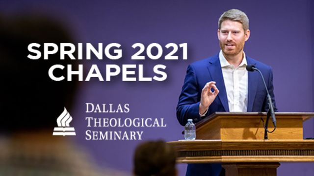 Spring 2021 Chapels | Dallas Theological Seminary