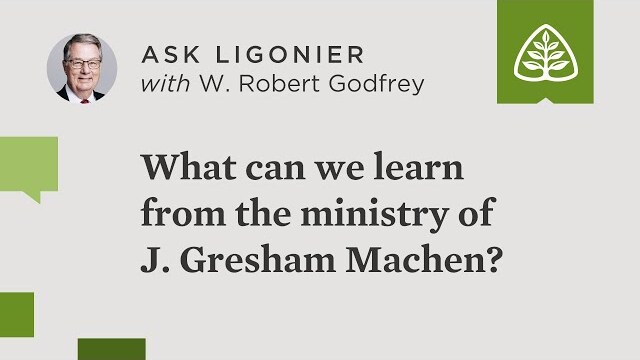 What can we learn from the ministry of J. Gresham Machen?