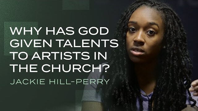 Jackie Hill-Perry – Why Has God Given Talents to Artists in in the Church?