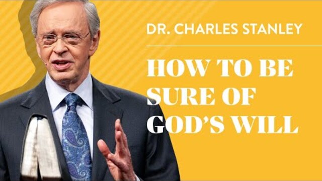How to Be Sure of God's Will – Dr. Charles Stanley