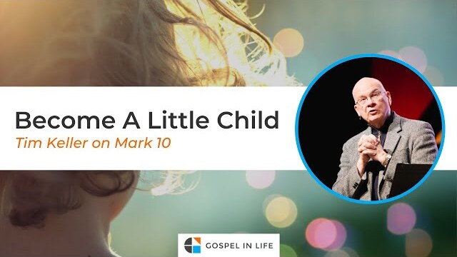 Become A Little Child – Timothy Keller [Sermon]