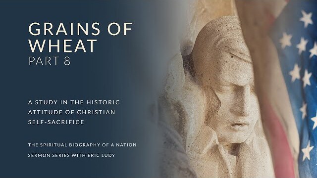 Eric Ludy – Grains of Wheat (Spiritual Biography of a Nation: Part 8)