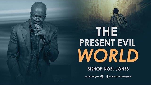 BISHOP NOEL JONES - THE PRESENT EVIL WORLD - 07-31-2022