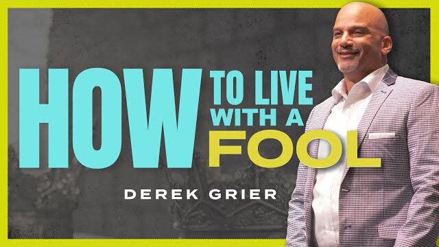 How to Live With A Fool | Derek Grier Ministries