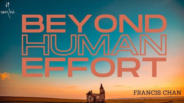 Beyond Human Effort | Francis Chan