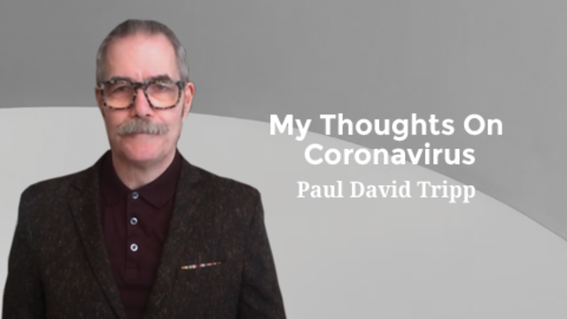 My Thoughts On Coronavirus | Paul David Tripp