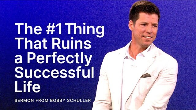 The #1 Thing That Ruins a Perfectly Successful Life - Bobby Schuller