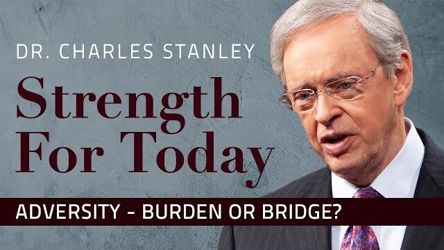 Adversity – Burden or Bridge? – Dr. Charles Stanley