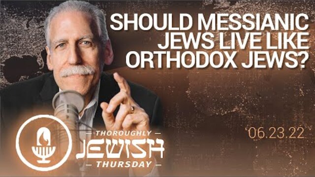 Should Messianic Jews Live Like Orthodox Jews?