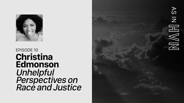Unhelpful Perspectives on Race and Justice | As In Heaven Episode 10 | Christina Edmonson