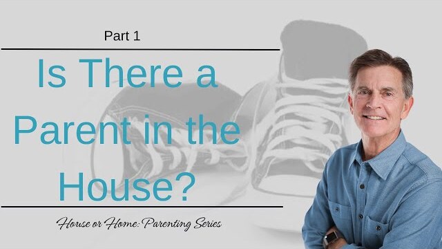 House or Home Parenting Series: Is there a Parent in the House?, Part 1 | Chip Ingram