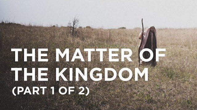 The Matter of the Kingdom (Part 1 of 2) - 11/04/22