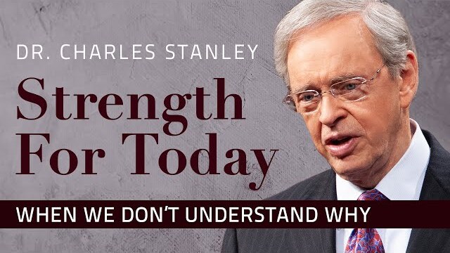 When We Don't Understand Why – Dr. Charles Stanley