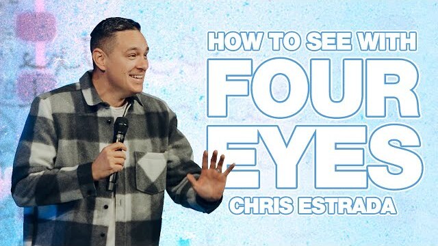 HOW TO SEE WITH FOUR EYES | Pastor Chris Estrada