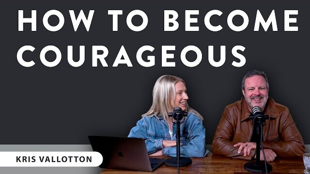 How To Become Courageous When Fear Is Surrounding You | Kris Vallotton
