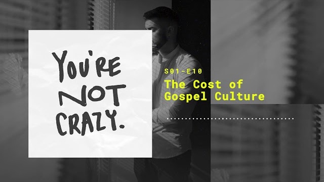 The Cost of Gospel Culture | You're Not Crazy Podcast