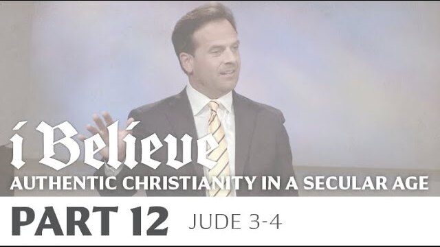 I BELIEVE: Authentic Christianity in a Secular Age, Part 12 | Jude 3-4 | Rob Pacienza