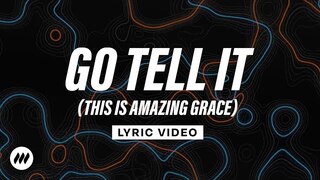 Go Tell It (This Is Amazing Grace) | Official Lyric Video | Life.Church Worship