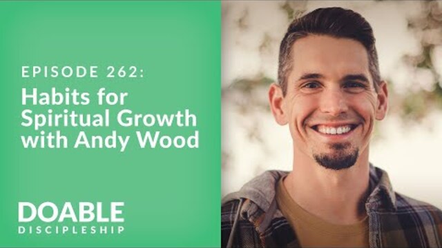 Episode 262: Habits for Spiritual Growth with Andy Wood