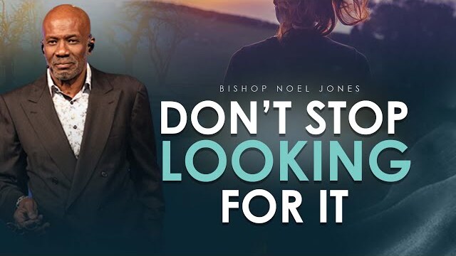 BISHOP NOEL JONES - DON'T STOP LOOKING FOR IT